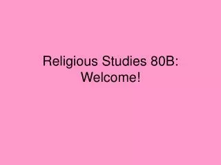 Religious Studies 80B: Welcome!