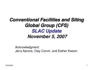 Conventional Facilities and Siting Global Group (CFS) SLAC Update November 5, 2007
