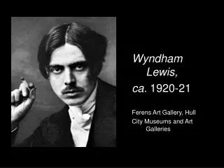 Wyndham 	Lewis, 	ca. 1920-21 	Ferens Art Gallery, Hull 	City Museums and Art 	Galleries