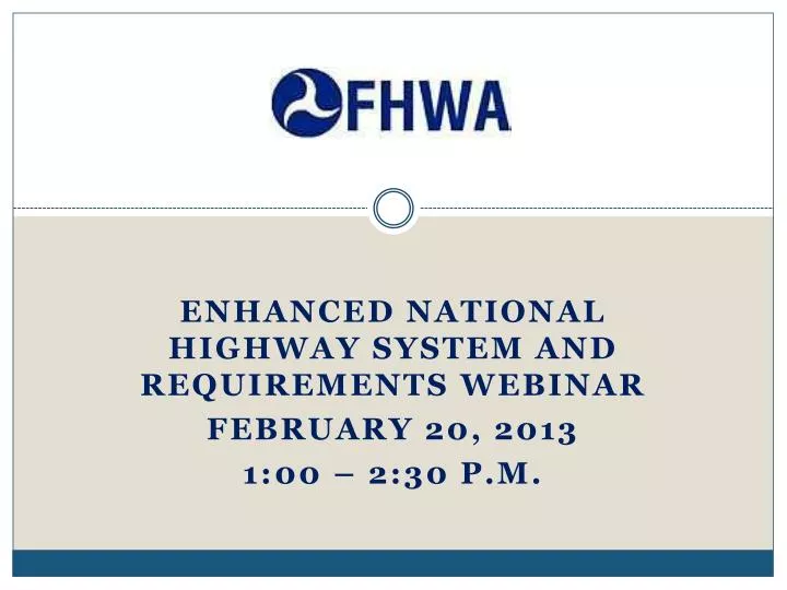 enhanced national highway system and requirements webinar february 20 2013 1 00 2 30 p m