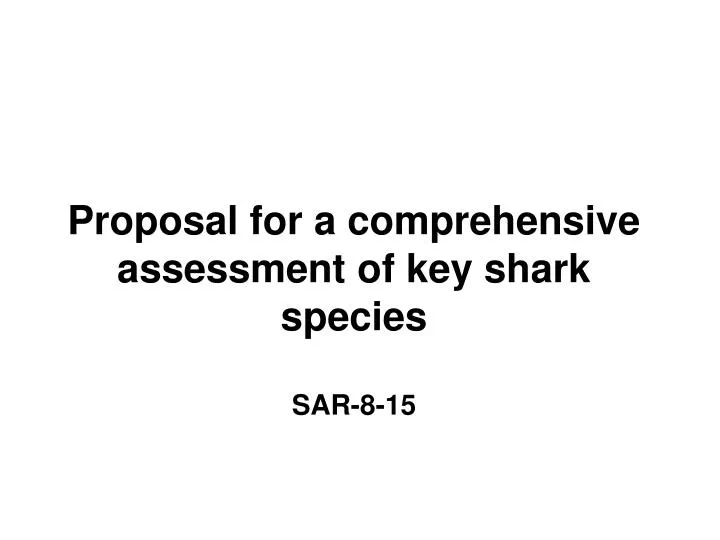 proposal for a comprehensive assessment of key shark species sar 8 15