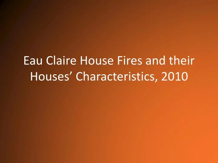 eau claire house fires and their houses characteristics 2010