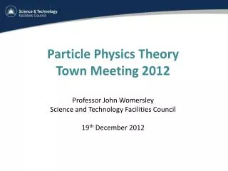 Particle Physics Theory Town Meeting 2012 Professor John Womersley