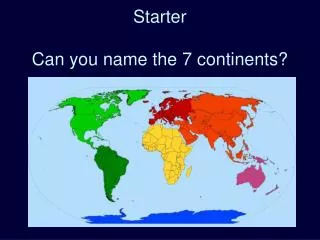Starter Can you name the 7 continents?