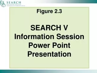Figure 2.3 SEARCH V Information Session Power Point Presentation