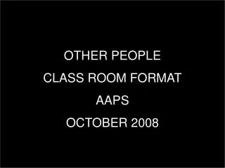 OTHER PEOPLE CLASS ROOM FORMAT AAPS OCTOBER 2008