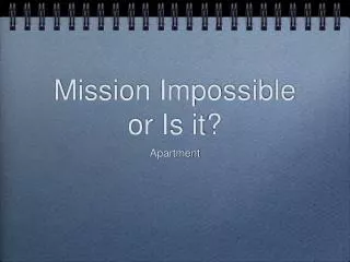 Mission Impossible or Is it?