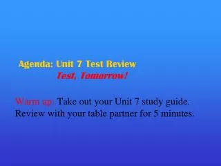 Agenda: Unit 7 Test Review Test, Tomorrow!