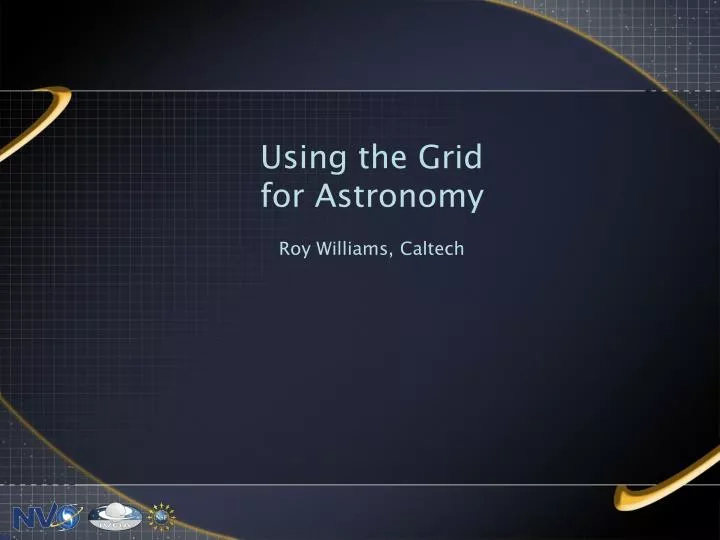 using the grid for astronomy roy williams caltech