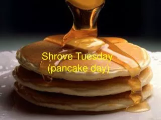 Shrove Tuesday (pancake day)