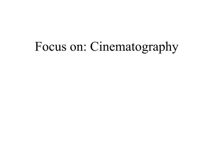 focus on cinematography