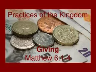 Practices of the Kingdom Giving Matthew 6:1-4