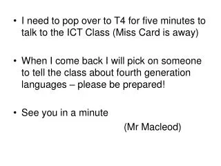 I need to pop over to T4 for five minutes to talk to the ICT Class (Miss Card is away)