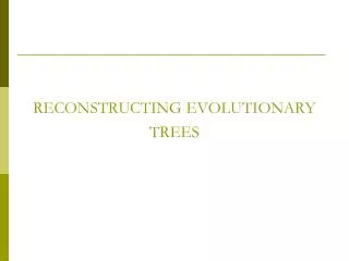 RECONSTRUCTING EVOLUTIONARY TREES