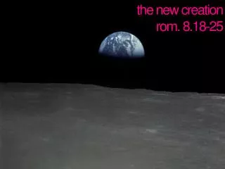 the new creation rom. 8.18-25