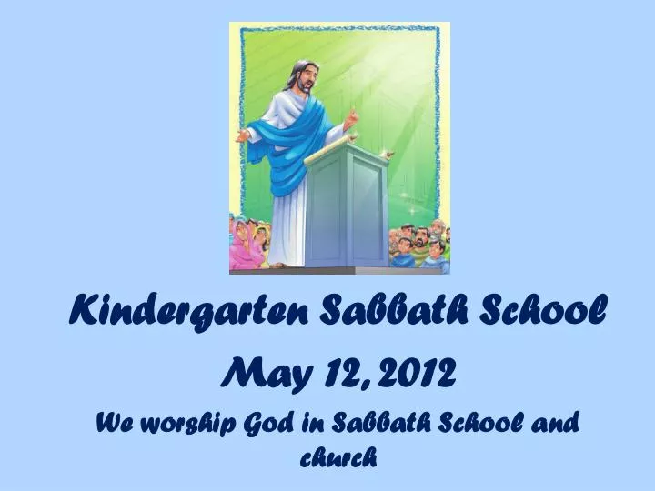 kindergarten sabbath school may 12 2012 we worship god in sabbath school and church
