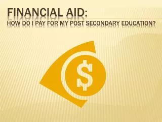 Financial Aid: How do I pay for my post secondary education?