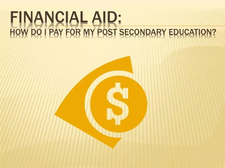 financial aid how do i pay for my post secondary education