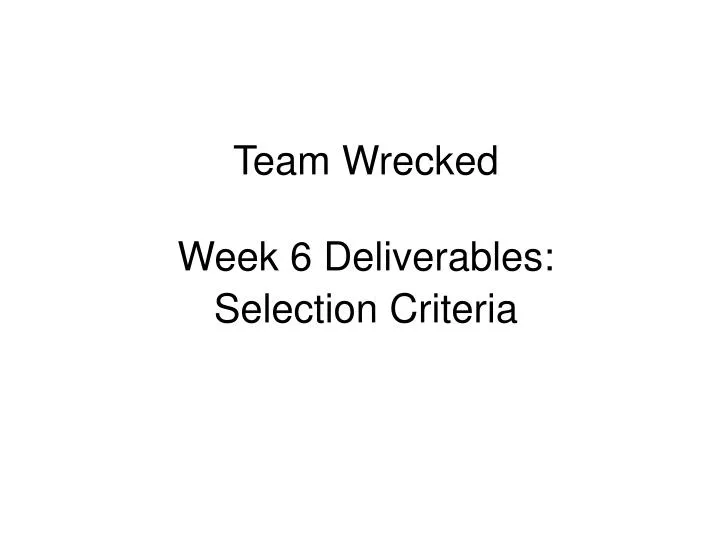 team wrecked week 6 deliverables selection criteria