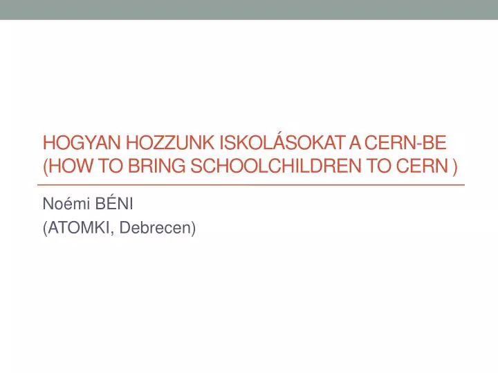 hogyan hozzunk iskol sokat a cern be how to bring schoolchildren to cern