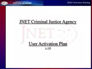 JNET Criminal Justice Agency User Activation Plan v. 1.0