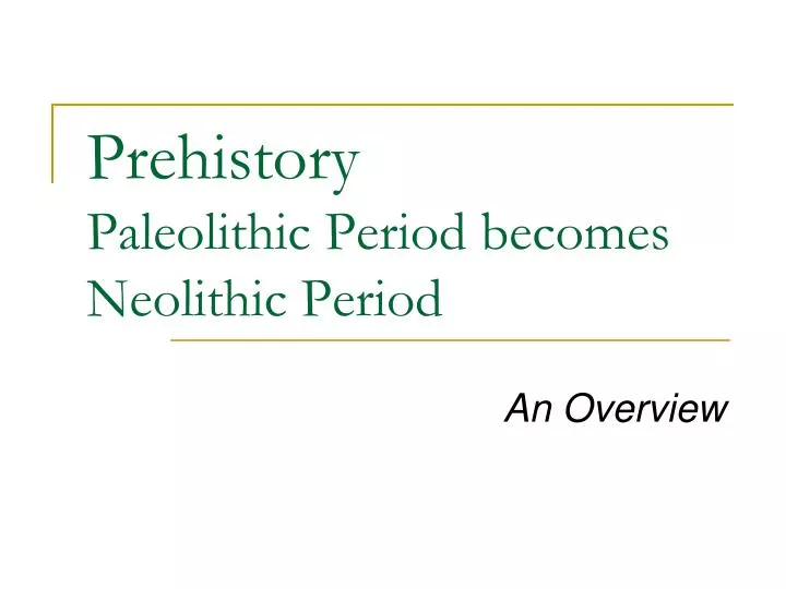 prehistory paleolithic period becomes neolithic period