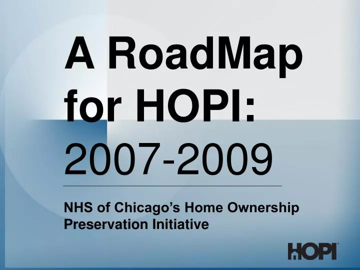 a roadmap for hopi 2007 2009 nhs of chicago s home ownership preservation initiative