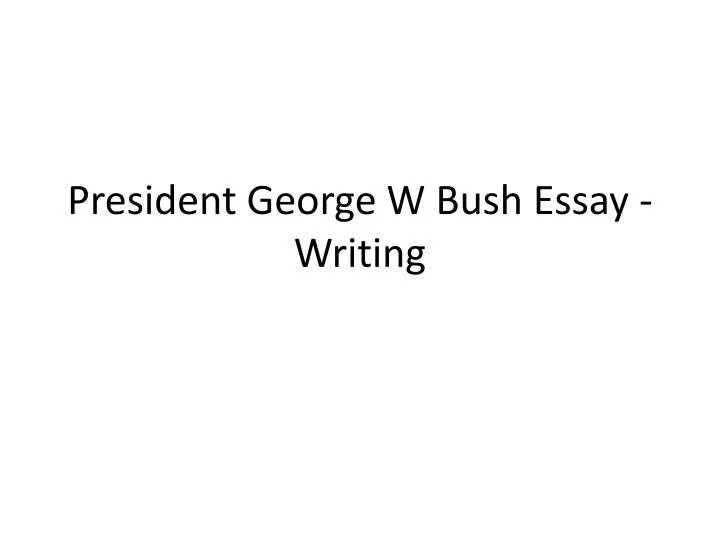 president george w bush essay writing