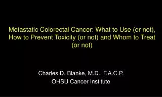 Charles D. Blanke, M.D., F.A.C.P. OHSU Cancer Institute