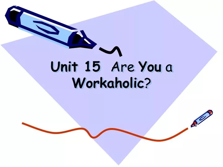unit 15 are you a workaholic