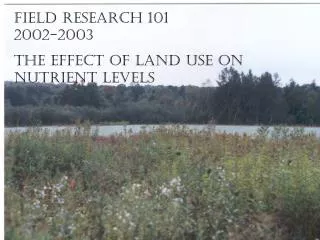 Field Research 101 2002-2003 The effect of Land use on nutrient levels