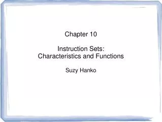 Chapter 10 Instruction Sets: Characteristics and Functions Suzy Hanko