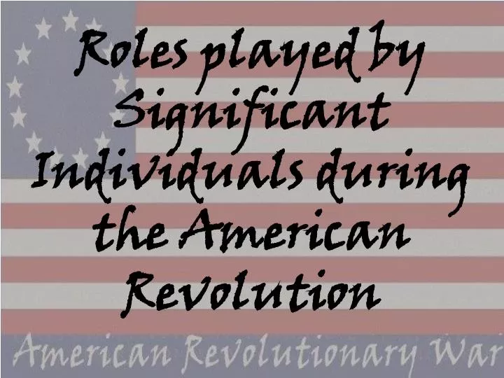 roles played by significant individuals during the american revolution