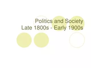 Politics and Society Late 1800s - Early 1900s