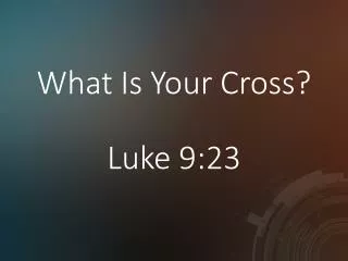 What Is Your Cross? Luke 9:23