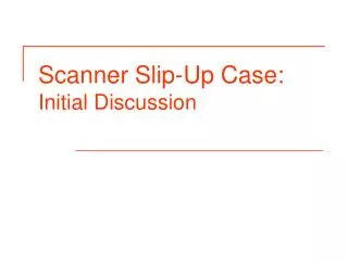 Scanner Slip-Up Case: Initial Discussion