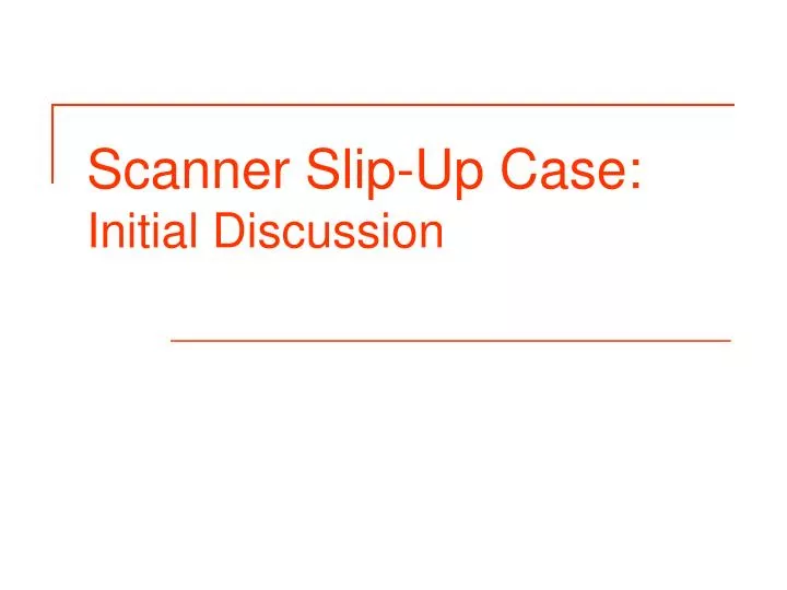 scanner slip up case initial discussion