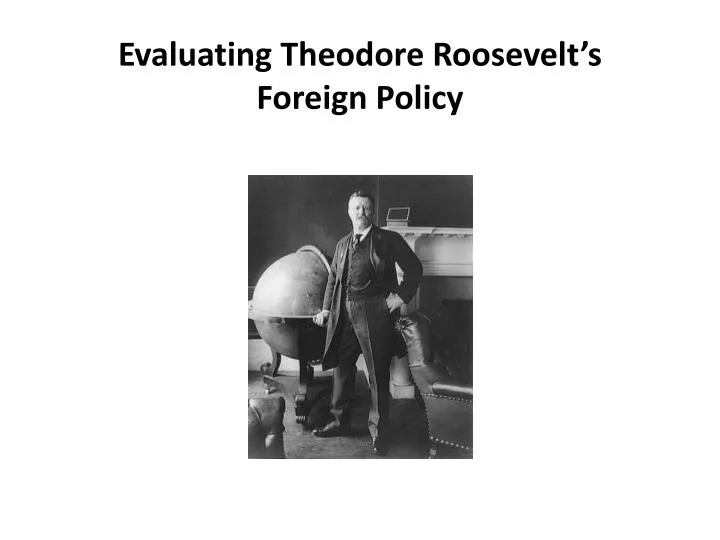 evaluating theodore roosevelt s foreign policy