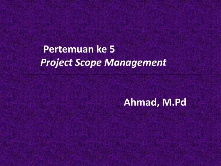 pertemuan ke 5 project scope management a hmad m pd