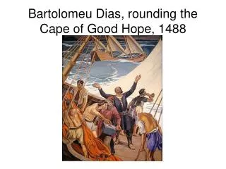 Bartolomeu Dias, rounding the Cape of Good Hope, 1488