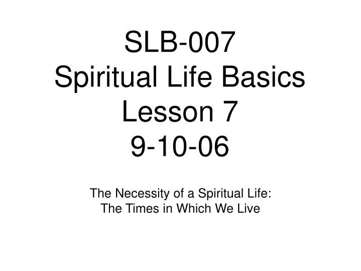 slb 007 spiritual life basics lesson 7 9 10 06