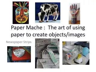 Paper Mache : The art of using paper to create objects/images