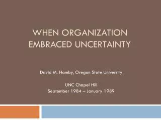 When organization embraced uncertainty