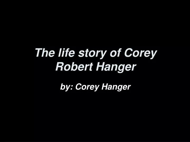 the life story of corey robert hanger