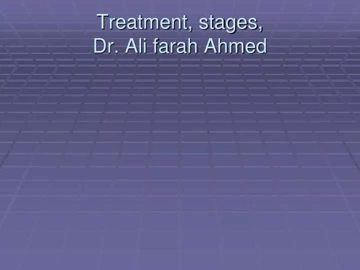 treatment stages dr ali farah ahmed