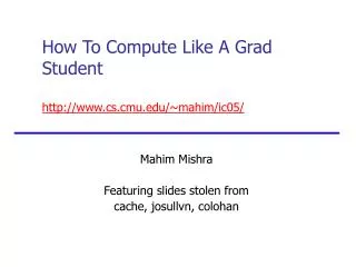 How To Compute Like A Grad Student cs.cmu/~mahim/ic05/