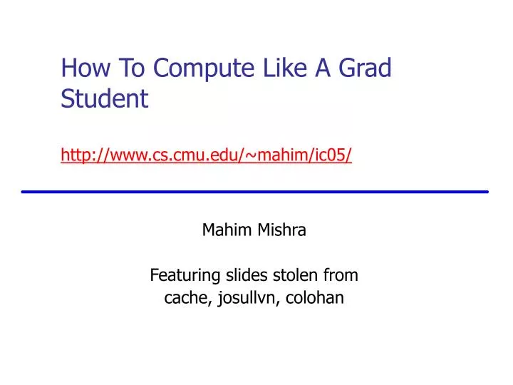 how to compute like a grad student http www cs cmu edu mahim ic05