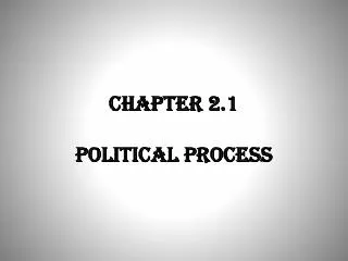 CHAPTER 2.1 POLITICAL PROCESS