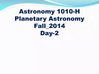 Astronomy 1010-H
Planetary Astronomy Fall_2014 Day-2