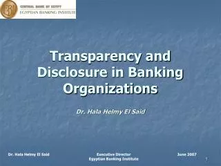 Transparency and Disclosure in Banking Organizations Dr. Hala Helmy El Said